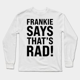 Frankie Says That's Rad! Long Sleeve T-Shirt